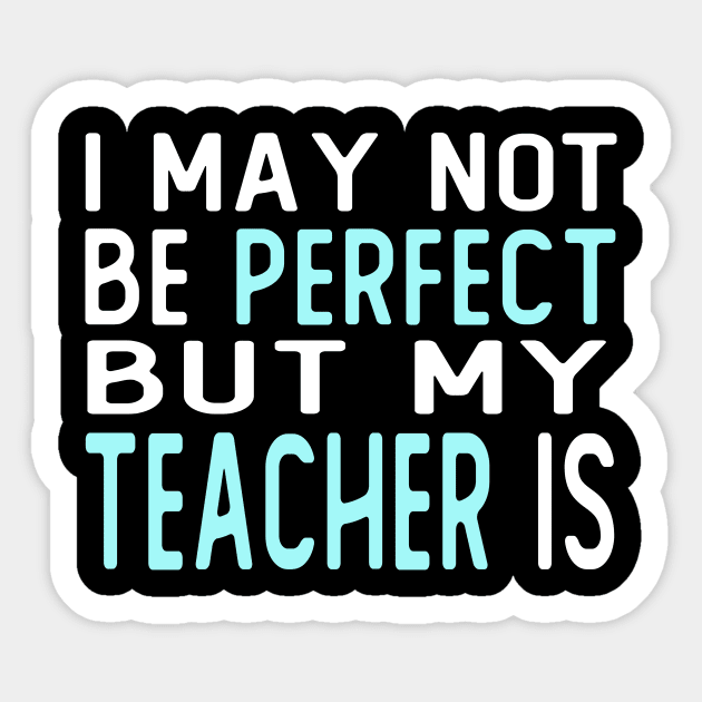 i may not be perfect but my teacher is gift from student Sticker by T-shirt verkaufen